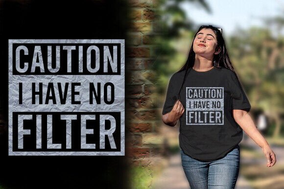 CAUTION I HAVE NO FILTER TSHIRT DESIGN: Unfiltered Graphic Impact